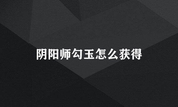 阴阳师勾玉怎么获得