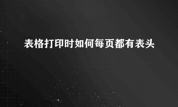 表格打印时如何每页都有表头