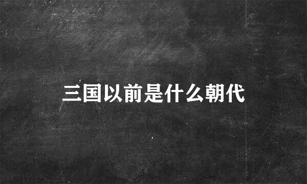 三国以前是什么朝代