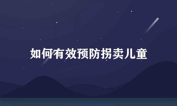 如何有效预防拐卖儿童