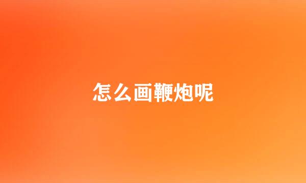 怎么画鞭炮呢