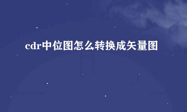 cdr中位图怎么转换成矢量图