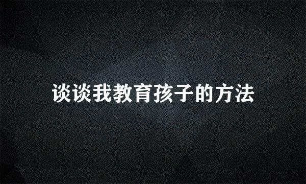 谈谈我教育孩子的方法