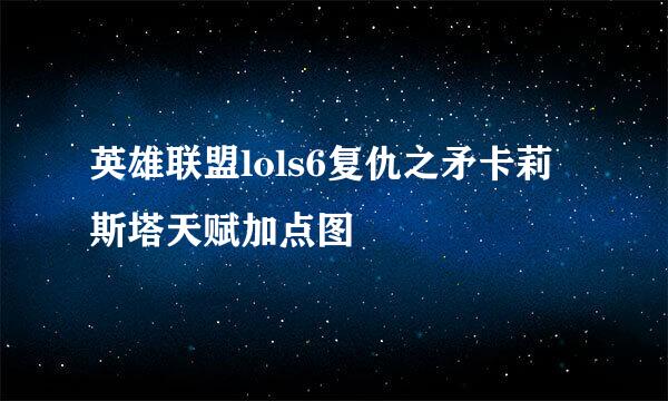 英雄联盟lols6复仇之矛卡莉斯塔天赋加点图