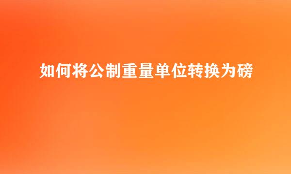 如何将公制重量单位转换为磅