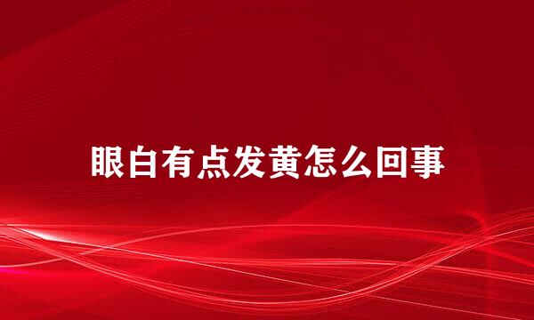眼白有点发黄怎么回事