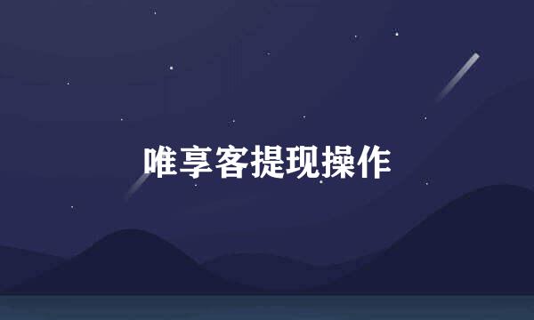 唯享客提现操作