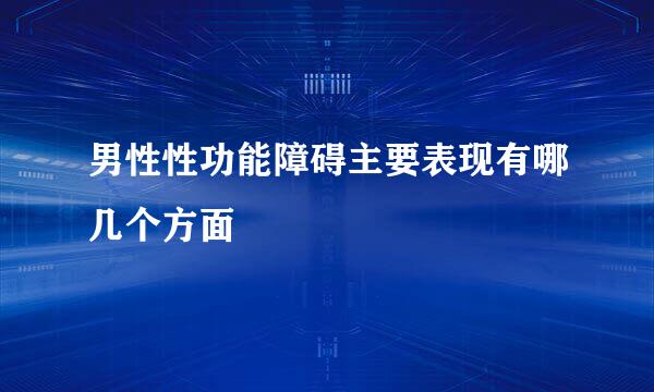 男性性功能障碍主要表现有哪几个方面