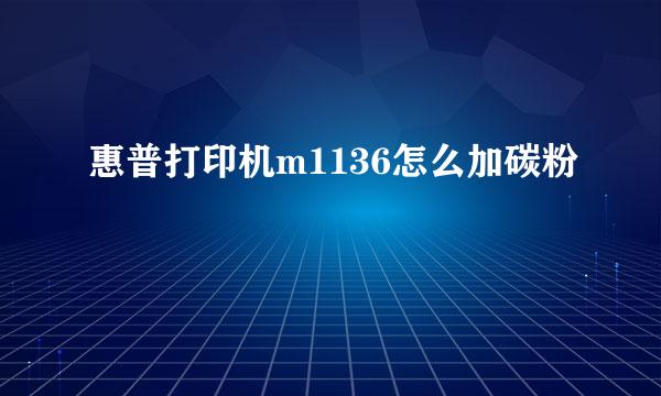 惠普打印机m1136怎么加碳粉