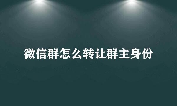 微信群怎么转让群主身份
