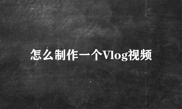 怎么制作一个Vlog视频