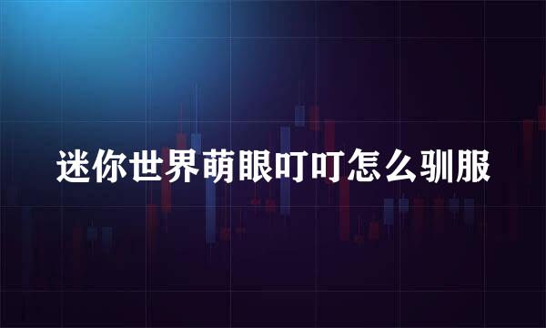 迷你世界萌眼叮叮怎么驯服