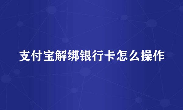 支付宝解绑银行卡怎么操作