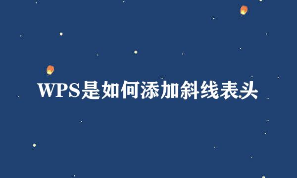 WPS是如何添加斜线表头