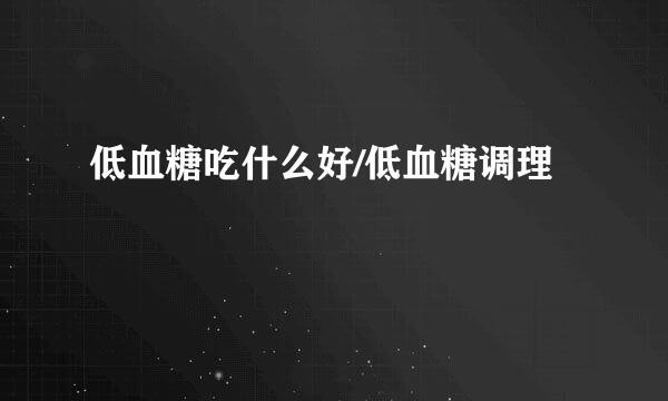 低血糖吃什么好/低血糖调理
