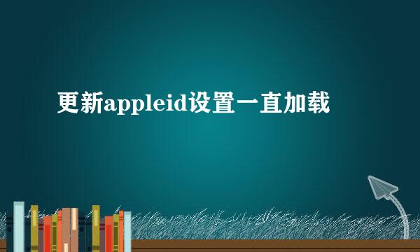 更新appleid设置一直加载