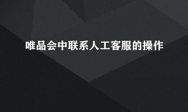 唯品会中联系人工客服的操作