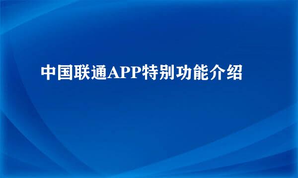 中国联通APP特别功能介绍