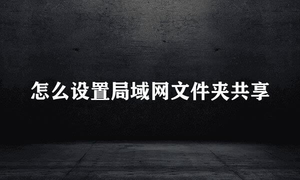 怎么设置局域网文件夹共享