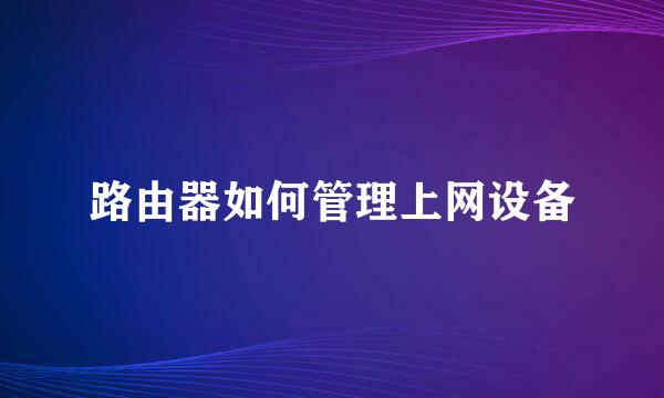 路由器如何管理上网设备
