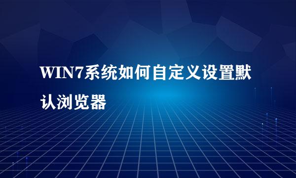 WIN7系统如何自定义设置默认浏览器