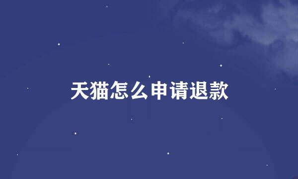 天猫怎么申请退款