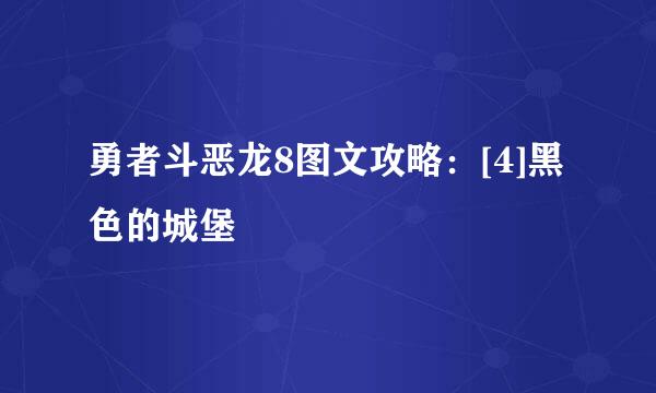 勇者斗恶龙8图文攻略：[4]黑色的城堡