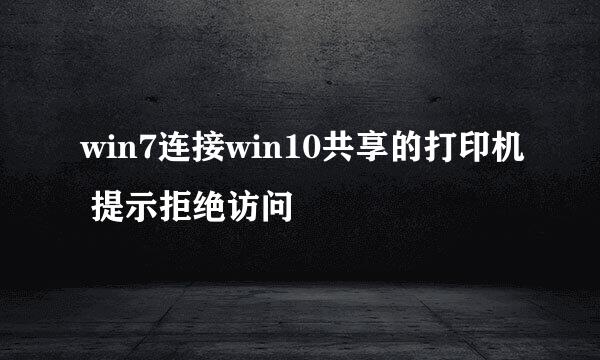 win7连接win10共享的打印机 提示拒绝访问