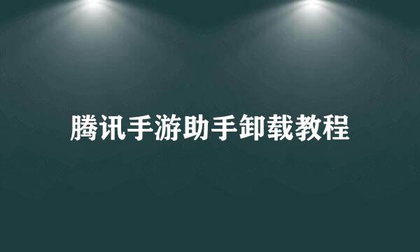 腾讯手游助手卸载教程