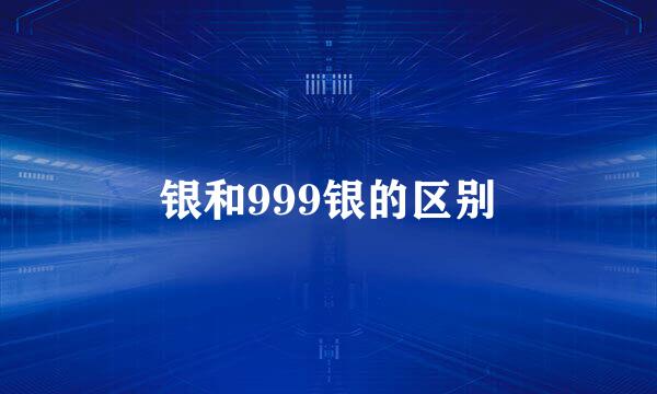 银和999银的区别