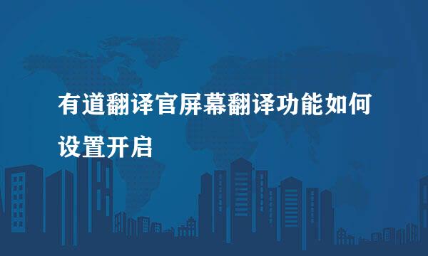 有道翻译官屏幕翻译功能如何设置开启