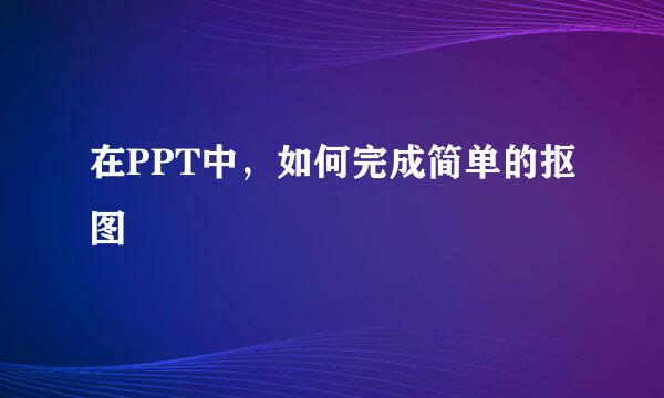 在PPT中，如何完成简单的抠图