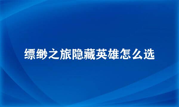 缥缈之旅隐藏英雄怎么选