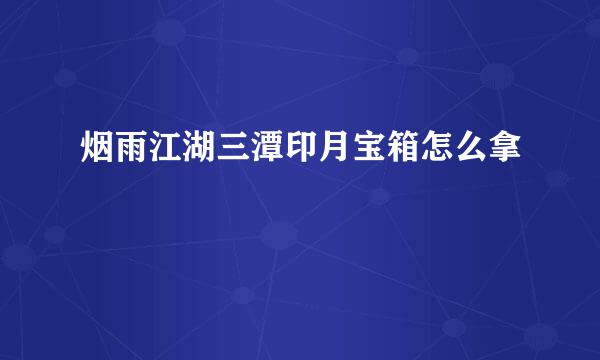 烟雨江湖三潭印月宝箱怎么拿