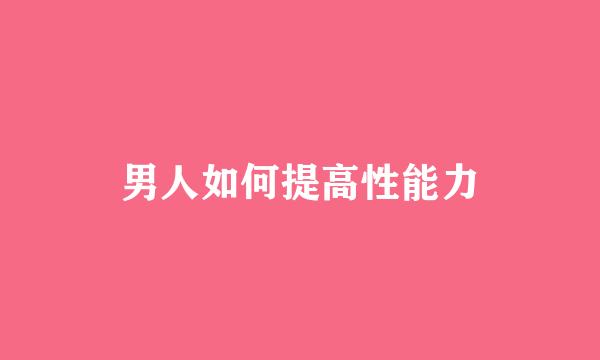 男人如何提高性能力