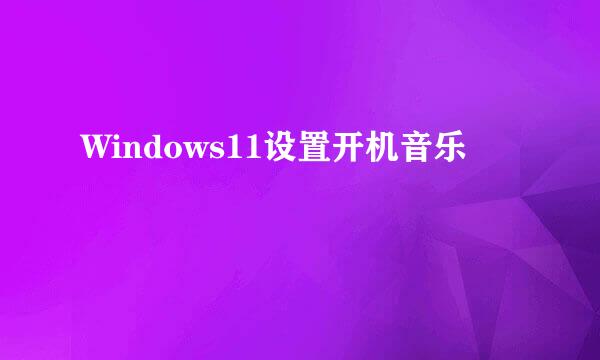 Windows11设置开机音乐