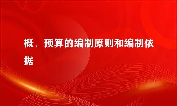 概、预算的编制原则和编制依据