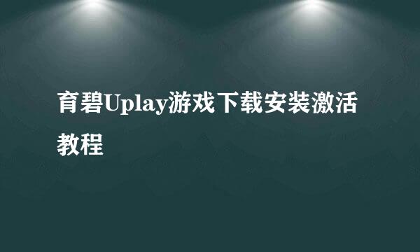 育碧Uplay游戏下载安装激活教程
