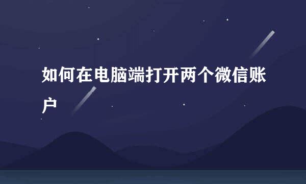 如何在电脑端打开两个微信账户
