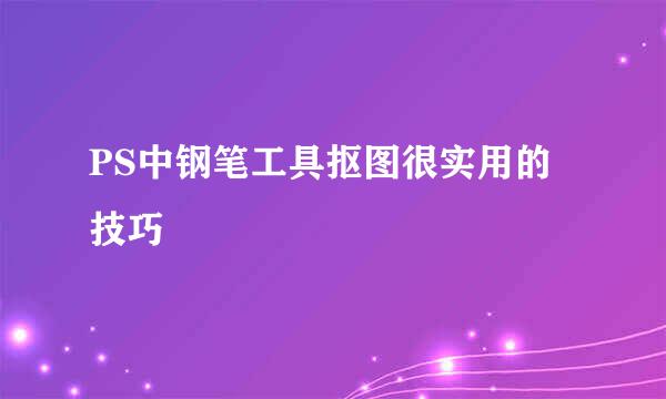 PS中钢笔工具抠图很实用的技巧