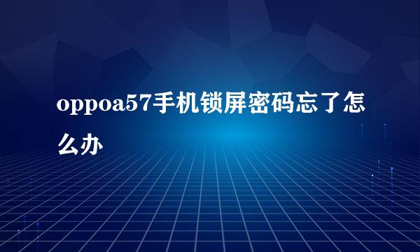 oppoa57手机锁屏密码忘了怎么办