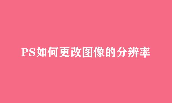 PS如何更改图像的分辨率