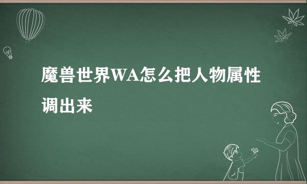 魔兽世界WA怎么把人物属性调出来