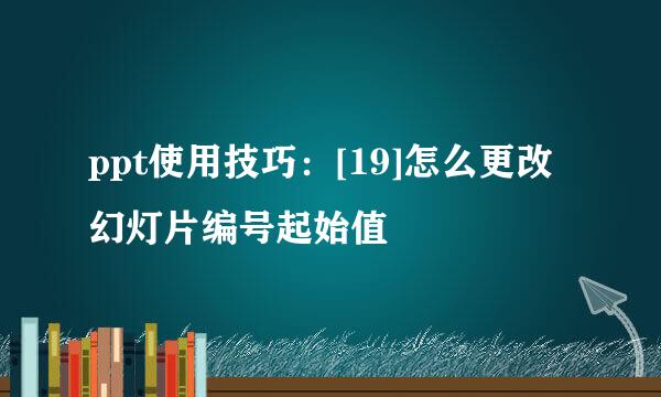 ppt使用技巧：[19]怎么更改幻灯片编号起始值