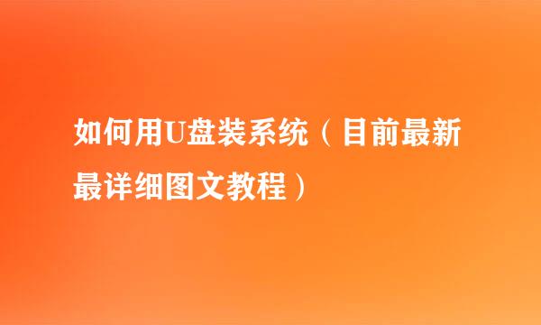 如何用U盘装系统（目前最新最详细图文教程）