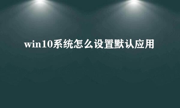 win10系统怎么设置默认应用