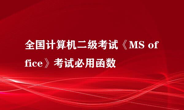 全国计算机二级考试《MS office》考试必用函数