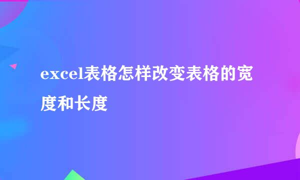 excel表格怎样改变表格的宽度和长度