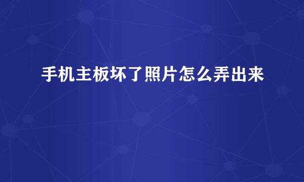 手机主板坏了照片怎么弄出来