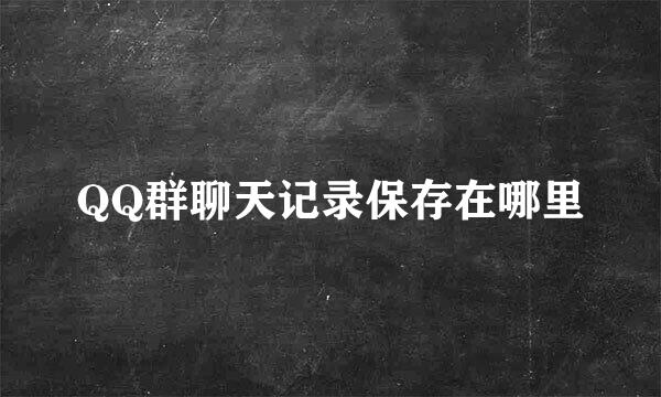 QQ群聊天记录保存在哪里